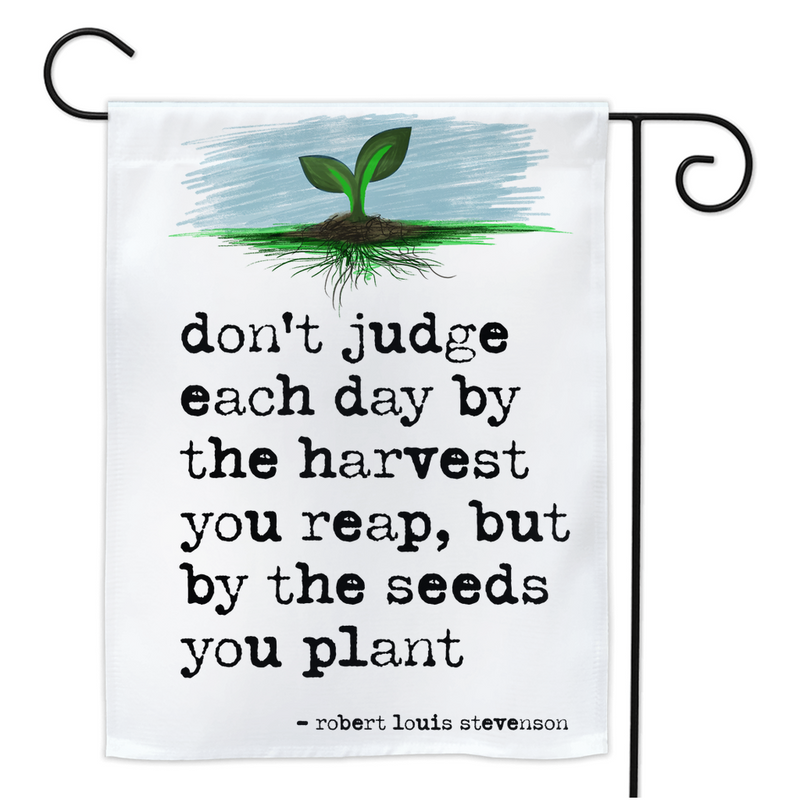 judge each day by the seeds you plant Judge Each Day by the Seeds You Plant