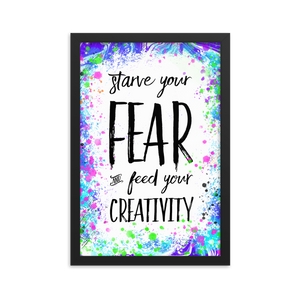 Starve Your Fear and Feed Your Creativity - Framed poster