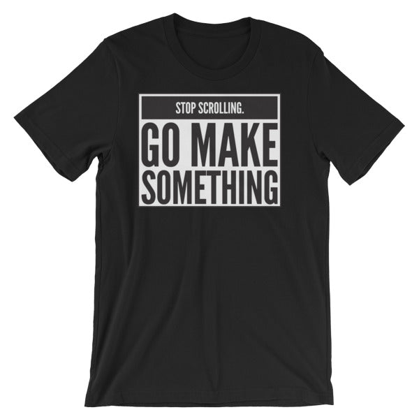 Stop Scrolling - Go Make Something - Short-Sleeve Unisex T-Shirt