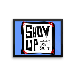 Show Up and Just Don't Quit - Framed photo paper poster