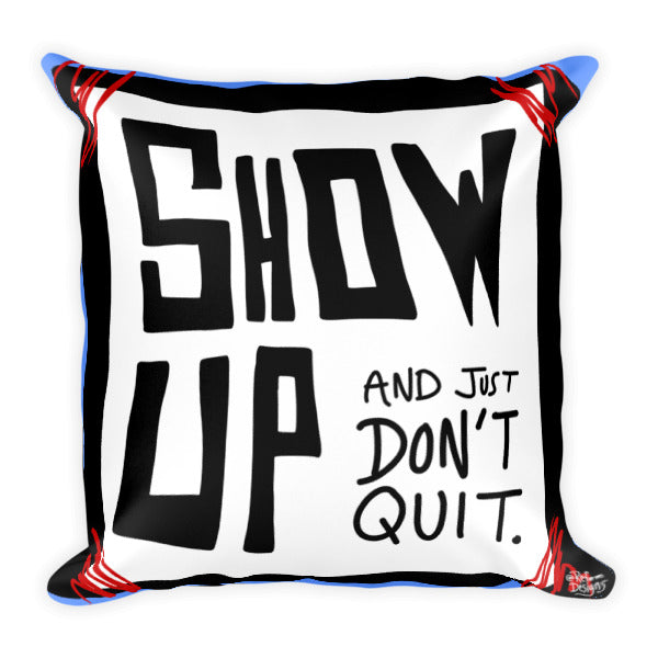 Show Up and Just Don't Quit - Square Pillow